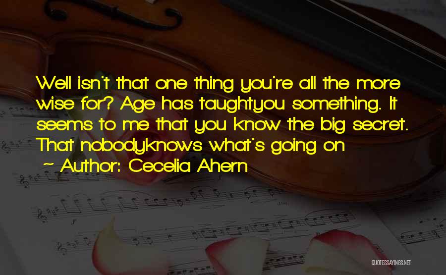 Cecelia Ahern Quotes: Well Isn't That One Thing You're All The More Wise For? Age Has Taughtyou Something. It Seems To Me That