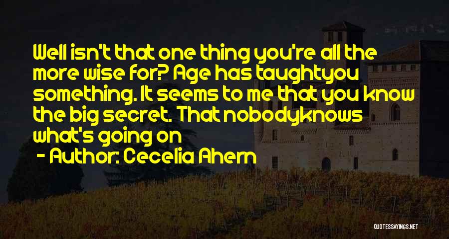 Cecelia Ahern Quotes: Well Isn't That One Thing You're All The More Wise For? Age Has Taughtyou Something. It Seems To Me That