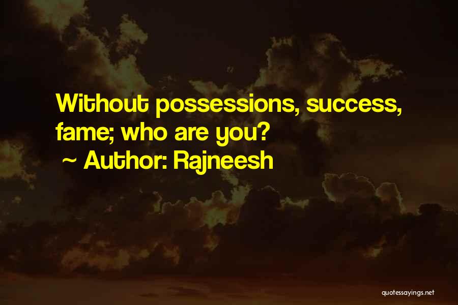 Rajneesh Quotes: Without Possessions, Success, Fame; Who Are You?