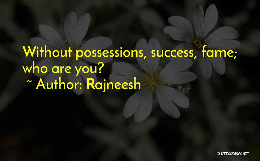 Rajneesh Quotes: Without Possessions, Success, Fame; Who Are You?