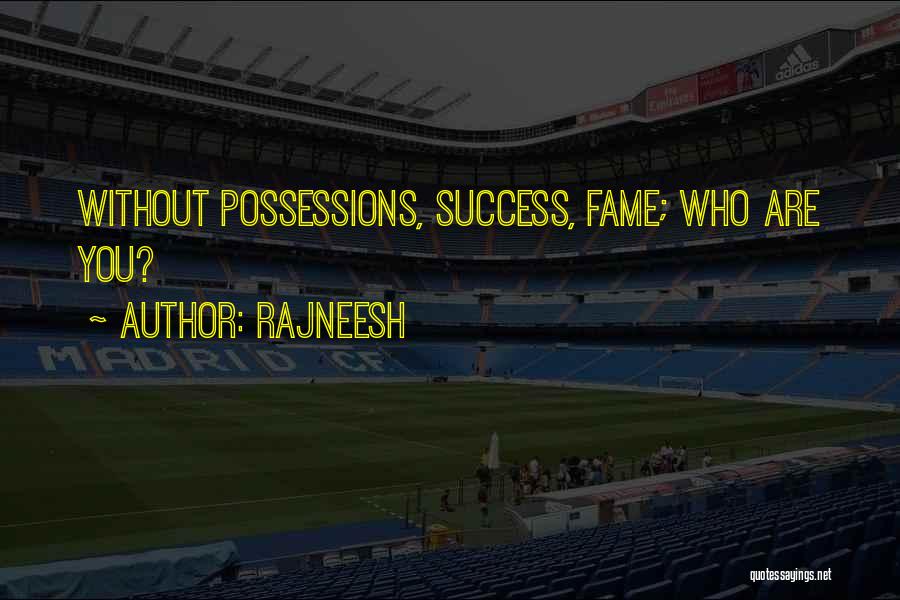 Rajneesh Quotes: Without Possessions, Success, Fame; Who Are You?