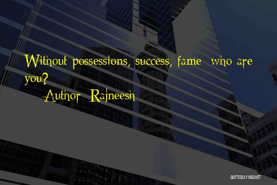 Rajneesh Quotes: Without Possessions, Success, Fame; Who Are You?