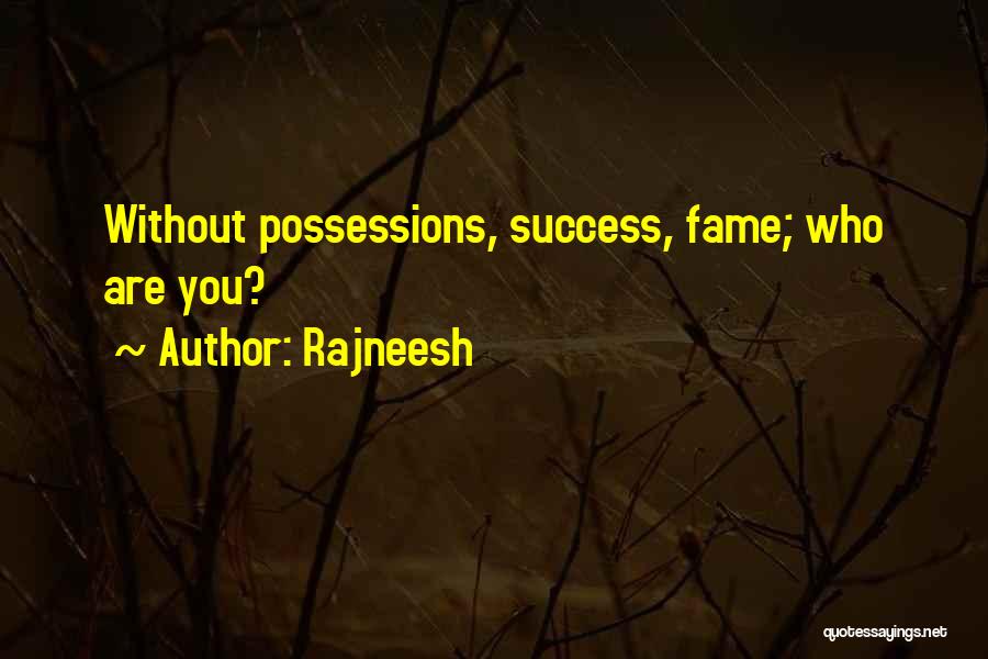 Rajneesh Quotes: Without Possessions, Success, Fame; Who Are You?