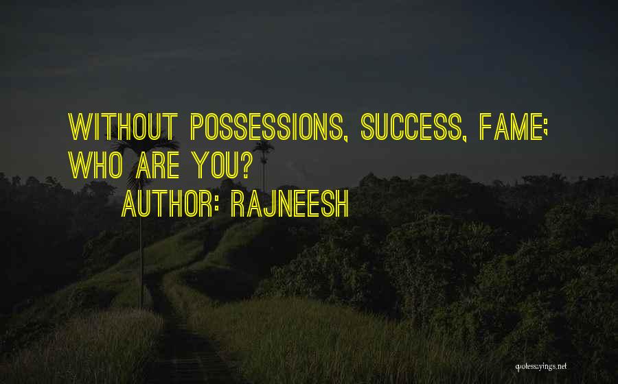 Rajneesh Quotes: Without Possessions, Success, Fame; Who Are You?