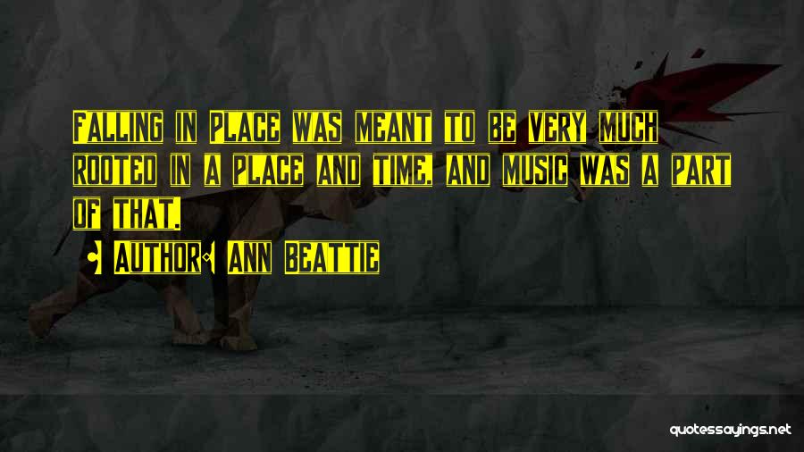 Ann Beattie Quotes: Falling In Place Was Meant To Be Very Much Rooted In A Place And Time, And Music Was A Part