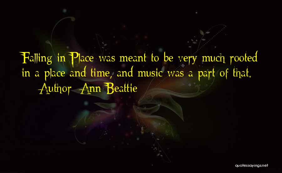 Ann Beattie Quotes: Falling In Place Was Meant To Be Very Much Rooted In A Place And Time, And Music Was A Part