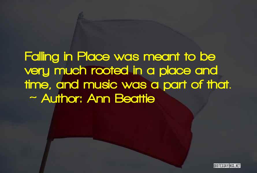 Ann Beattie Quotes: Falling In Place Was Meant To Be Very Much Rooted In A Place And Time, And Music Was A Part