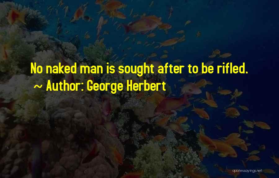 George Herbert Quotes: No Naked Man Is Sought After To Be Rifled.
