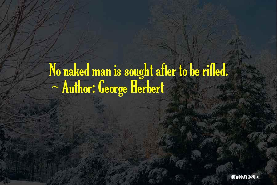 George Herbert Quotes: No Naked Man Is Sought After To Be Rifled.