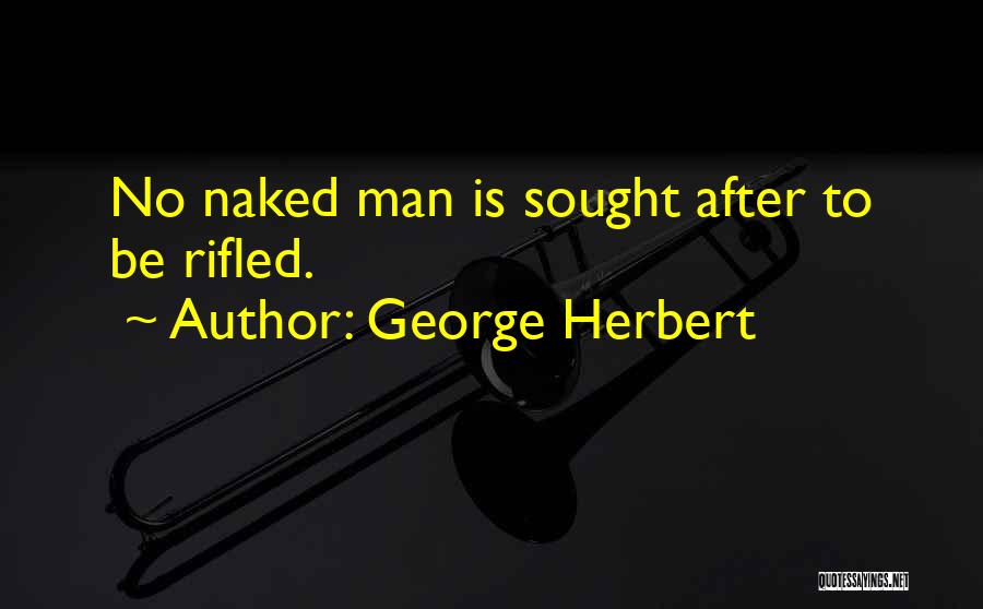 George Herbert Quotes: No Naked Man Is Sought After To Be Rifled.