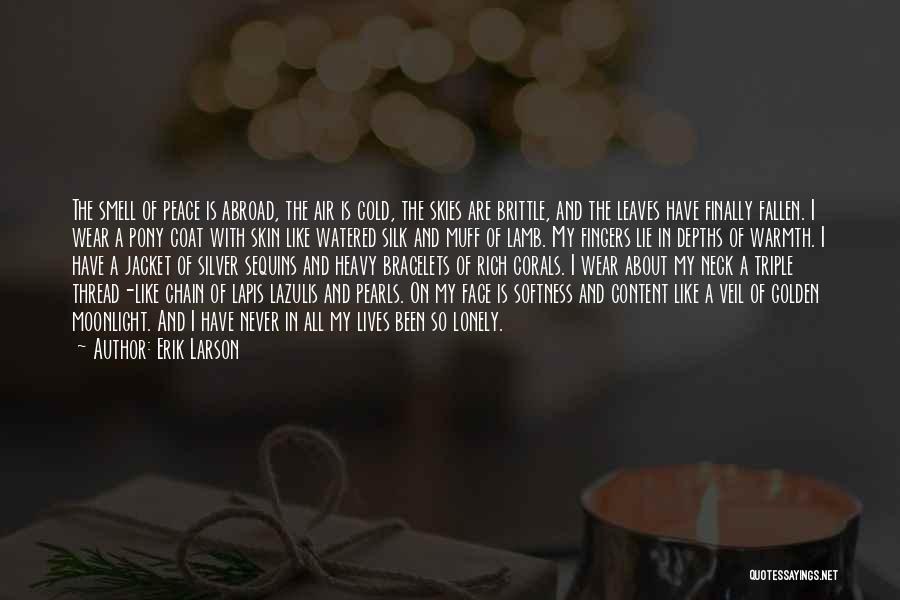 Erik Larson Quotes: The Smell Of Peace Is Abroad, The Air Is Cold, The Skies Are Brittle, And The Leaves Have Finally Fallen.