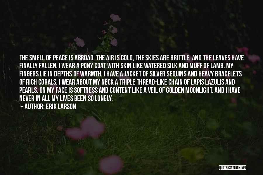 Erik Larson Quotes: The Smell Of Peace Is Abroad, The Air Is Cold, The Skies Are Brittle, And The Leaves Have Finally Fallen.