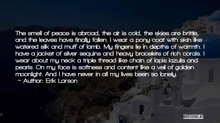 Erik Larson Quotes: The Smell Of Peace Is Abroad, The Air Is Cold, The Skies Are Brittle, And The Leaves Have Finally Fallen.