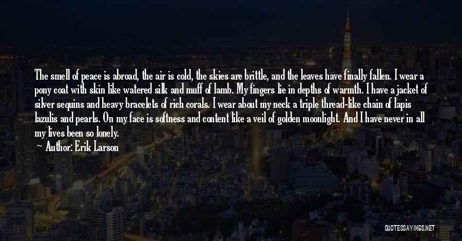 Erik Larson Quotes: The Smell Of Peace Is Abroad, The Air Is Cold, The Skies Are Brittle, And The Leaves Have Finally Fallen.