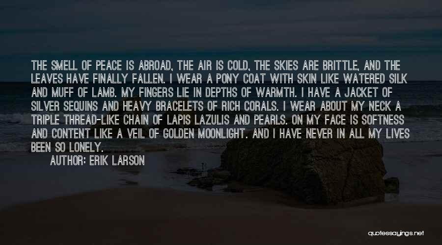 Erik Larson Quotes: The Smell Of Peace Is Abroad, The Air Is Cold, The Skies Are Brittle, And The Leaves Have Finally Fallen.