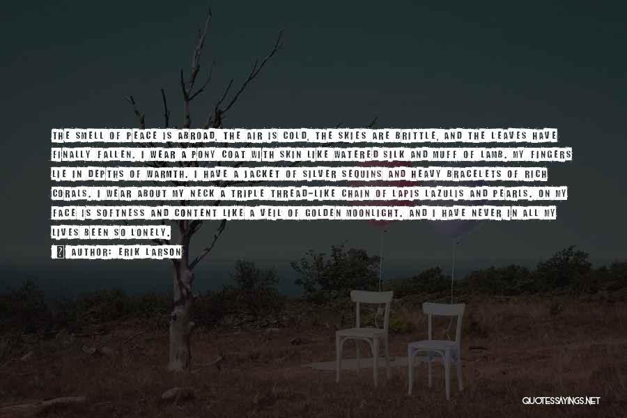 Erik Larson Quotes: The Smell Of Peace Is Abroad, The Air Is Cold, The Skies Are Brittle, And The Leaves Have Finally Fallen.