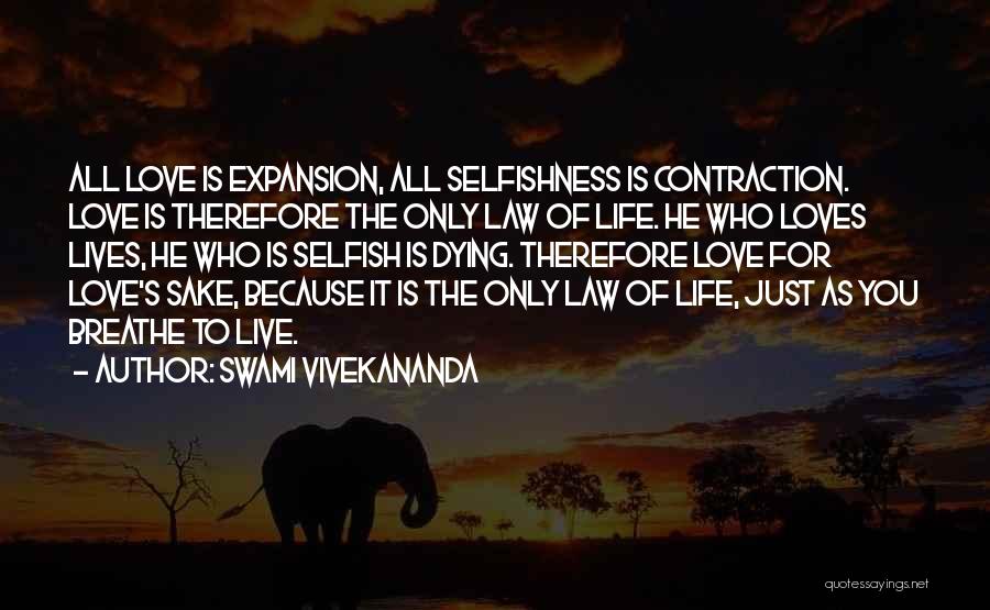 Swami Vivekananda Quotes: All Love Is Expansion, All Selfishness Is Contraction. Love Is Therefore The Only Law Of Life. He Who Loves Lives,