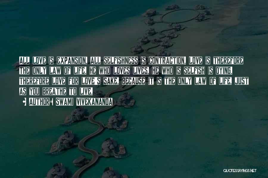 Swami Vivekananda Quotes: All Love Is Expansion, All Selfishness Is Contraction. Love Is Therefore The Only Law Of Life. He Who Loves Lives,
