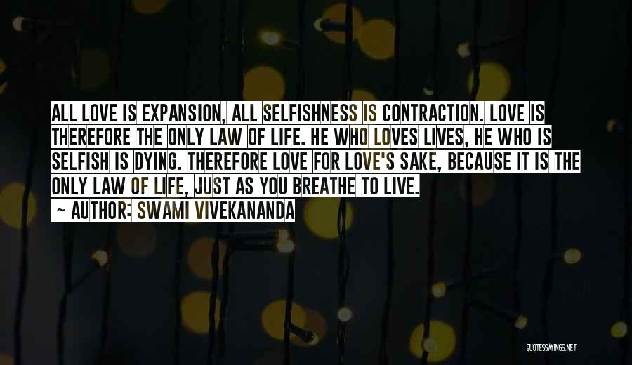 Swami Vivekananda Quotes: All Love Is Expansion, All Selfishness Is Contraction. Love Is Therefore The Only Law Of Life. He Who Loves Lives,