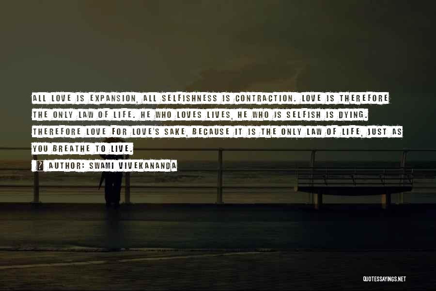 Swami Vivekananda Quotes: All Love Is Expansion, All Selfishness Is Contraction. Love Is Therefore The Only Law Of Life. He Who Loves Lives,