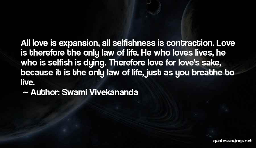 Swami Vivekananda Quotes: All Love Is Expansion, All Selfishness Is Contraction. Love Is Therefore The Only Law Of Life. He Who Loves Lives,
