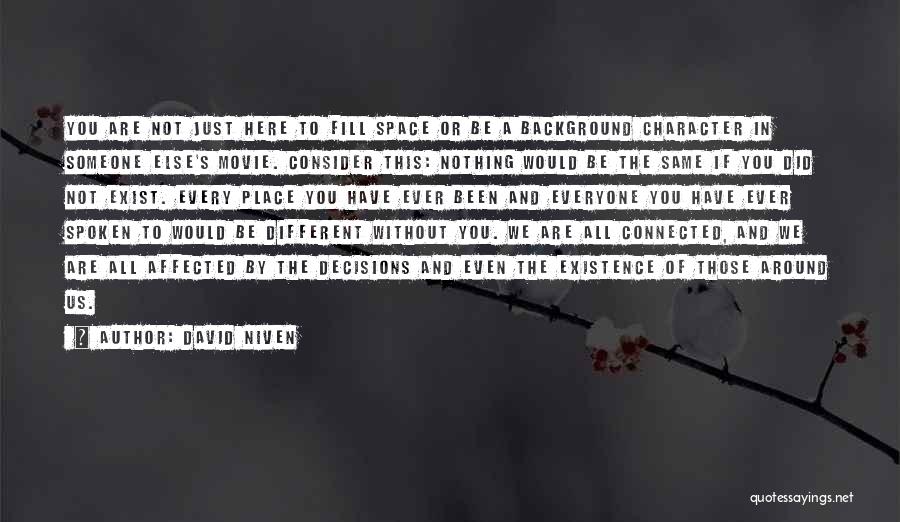 David Niven Quotes: You Are Not Just Here To Fill Space Or Be A Background Character In Someone Else's Movie. Consider This: Nothing