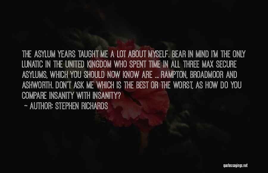 Stephen Richards Quotes: The Asylum Years Taught Me A Lot About Myself. Bear In Mind I'm The Only Lunatic In The United Kingdom