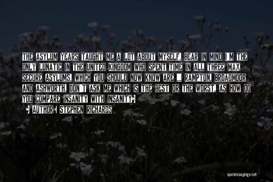 Stephen Richards Quotes: The Asylum Years Taught Me A Lot About Myself. Bear In Mind I'm The Only Lunatic In The United Kingdom
