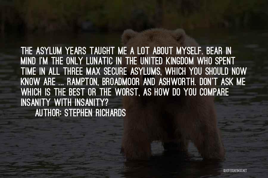 Stephen Richards Quotes: The Asylum Years Taught Me A Lot About Myself. Bear In Mind I'm The Only Lunatic In The United Kingdom