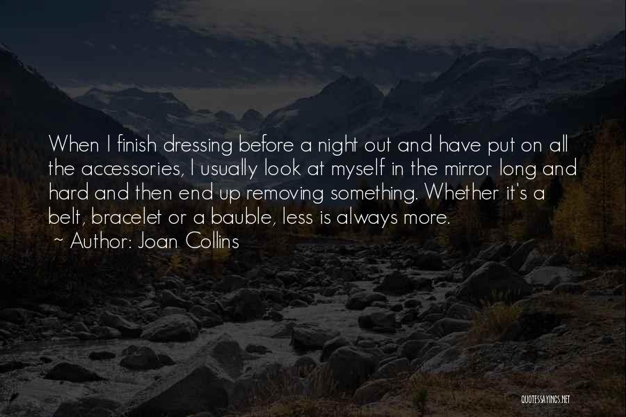 Joan Collins Quotes: When I Finish Dressing Before A Night Out And Have Put On All The Accessories, I Usually Look At Myself