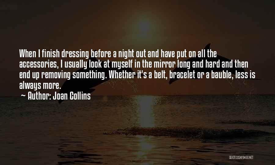 Joan Collins Quotes: When I Finish Dressing Before A Night Out And Have Put On All The Accessories, I Usually Look At Myself