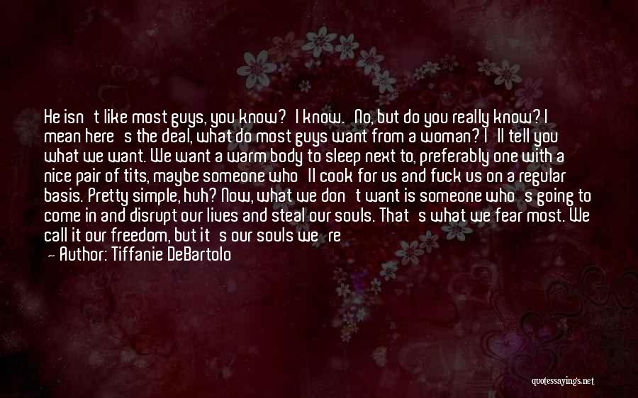 Tiffanie DeBartolo Quotes: He Isn't Like Most Guys, You Know?'i Know.'no, But Do You Really Know? I Mean Here's The Deal, What Do