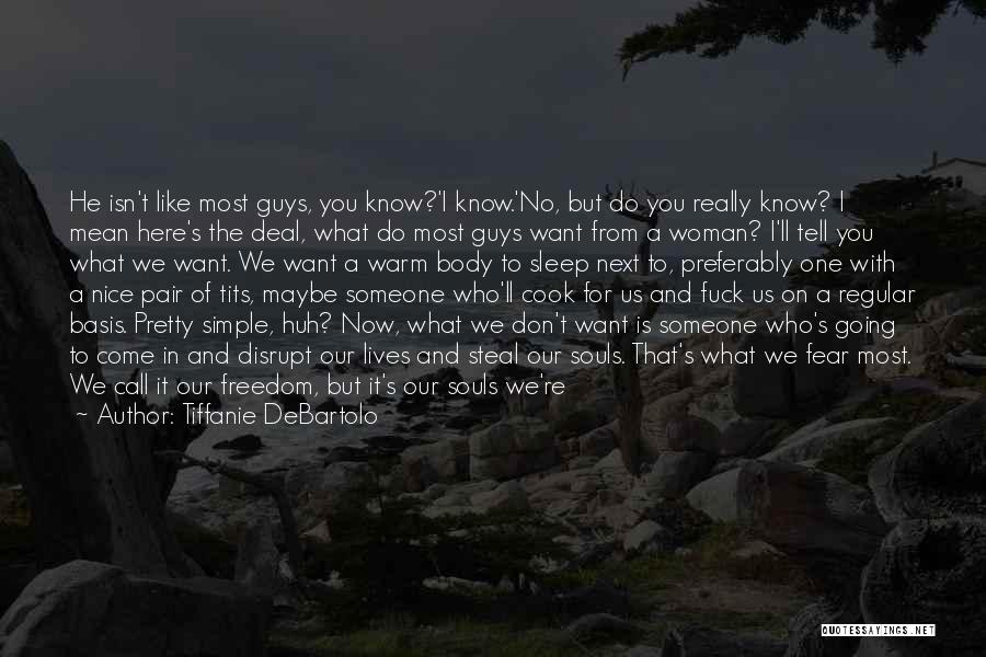Tiffanie DeBartolo Quotes: He Isn't Like Most Guys, You Know?'i Know.'no, But Do You Really Know? I Mean Here's The Deal, What Do