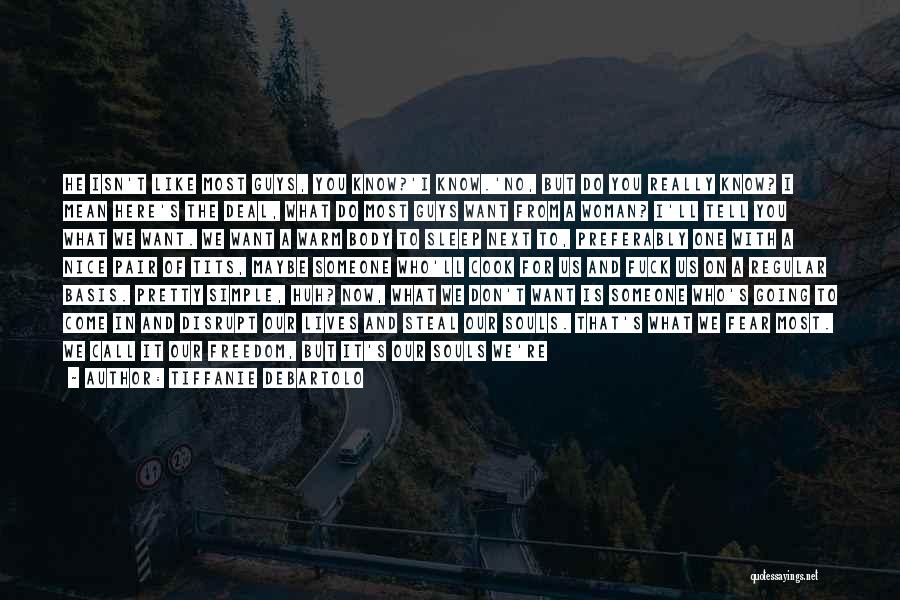 Tiffanie DeBartolo Quotes: He Isn't Like Most Guys, You Know?'i Know.'no, But Do You Really Know? I Mean Here's The Deal, What Do