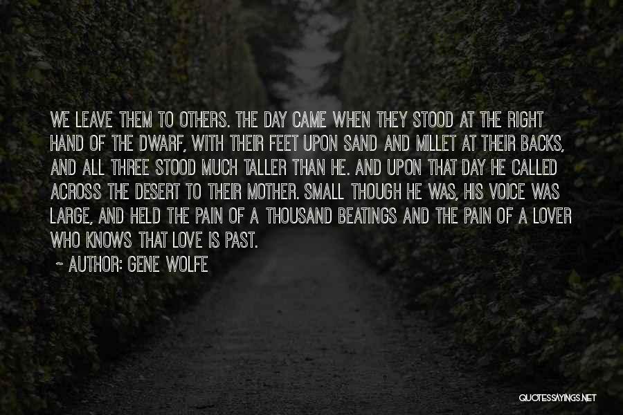 Gene Wolfe Quotes: We Leave Them To Others. The Day Came When They Stood At The Right Hand Of The Dwarf, With Their