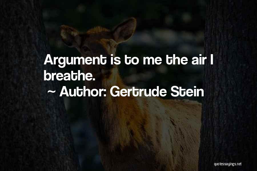 Gertrude Stein Quotes: Argument Is To Me The Air I Breathe.