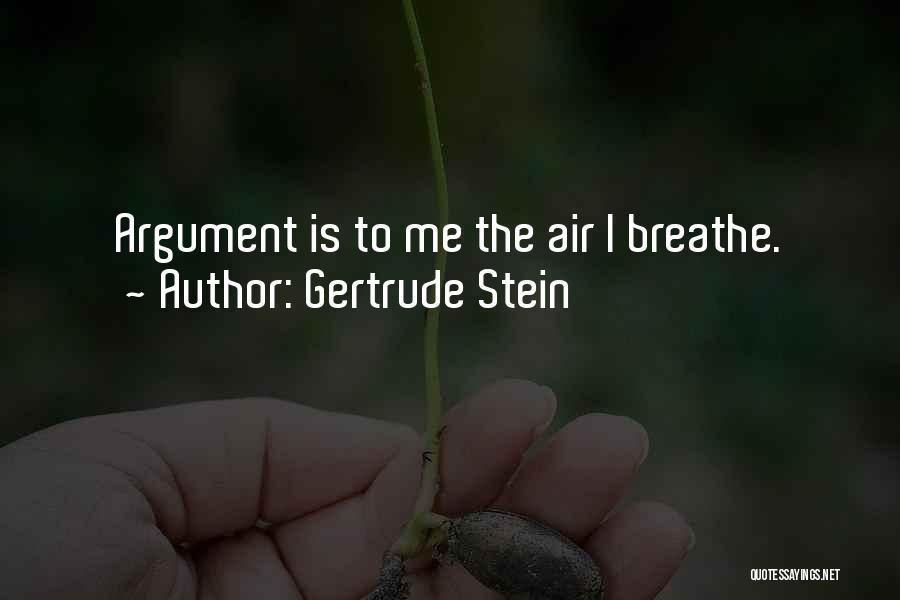 Gertrude Stein Quotes: Argument Is To Me The Air I Breathe.