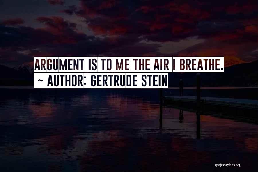 Gertrude Stein Quotes: Argument Is To Me The Air I Breathe.