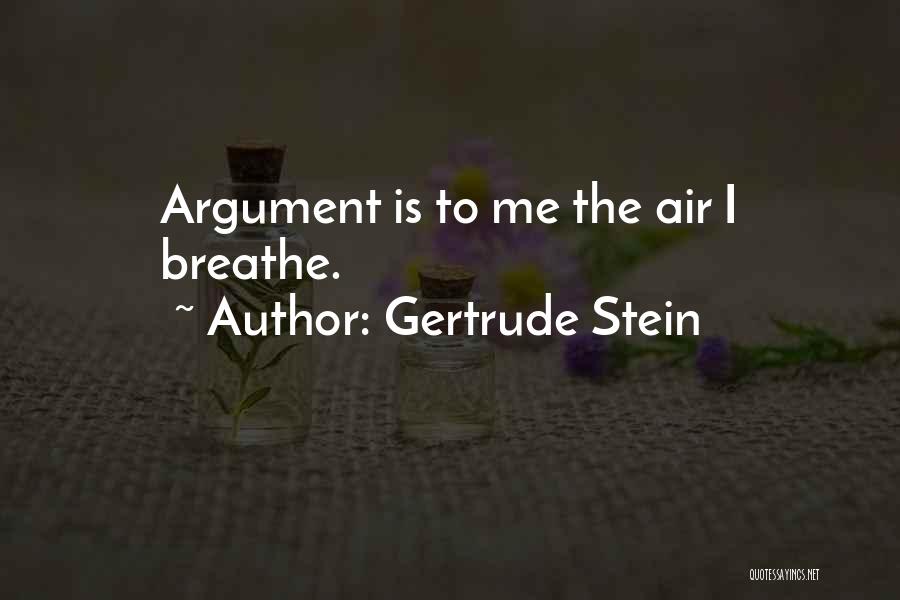 Gertrude Stein Quotes: Argument Is To Me The Air I Breathe.