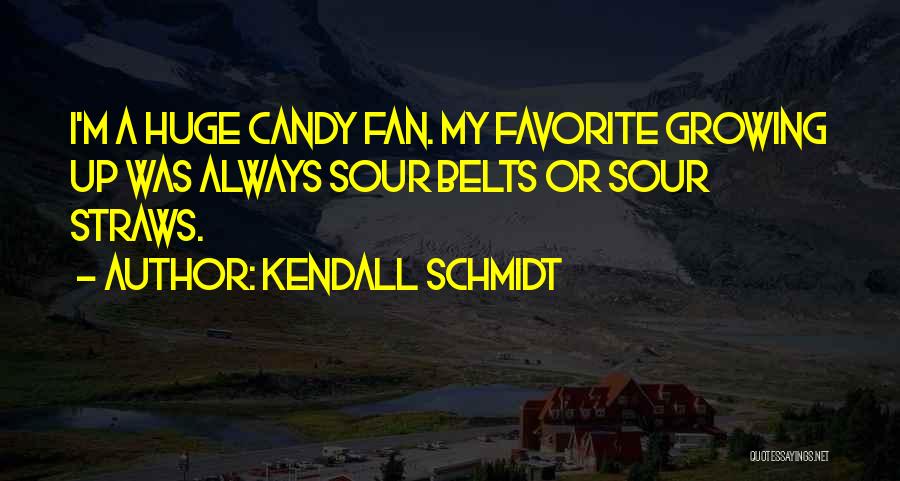 Kendall Schmidt Quotes: I'm A Huge Candy Fan. My Favorite Growing Up Was Always Sour Belts Or Sour Straws.