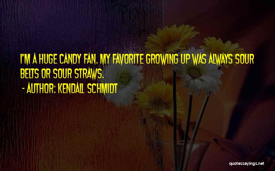 Kendall Schmidt Quotes: I'm A Huge Candy Fan. My Favorite Growing Up Was Always Sour Belts Or Sour Straws.