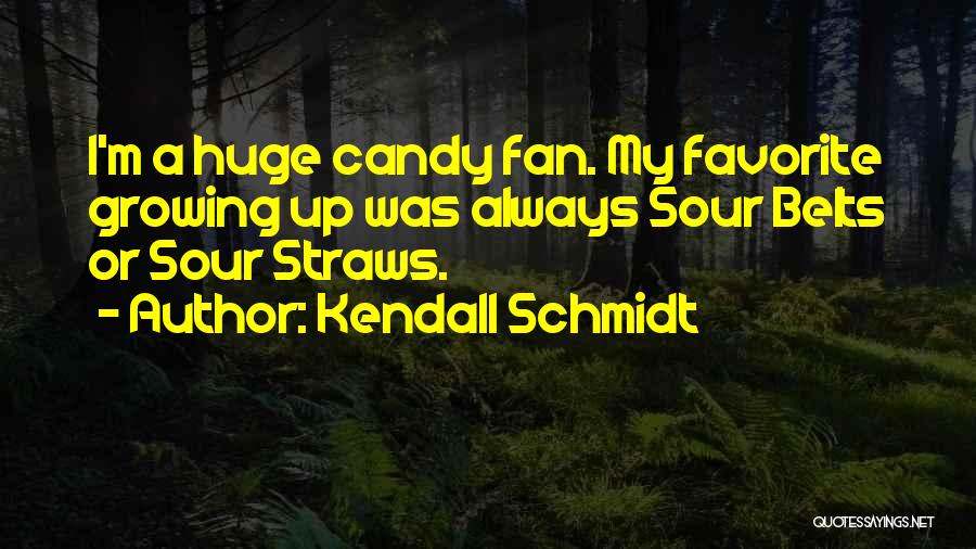 Kendall Schmidt Quotes: I'm A Huge Candy Fan. My Favorite Growing Up Was Always Sour Belts Or Sour Straws.