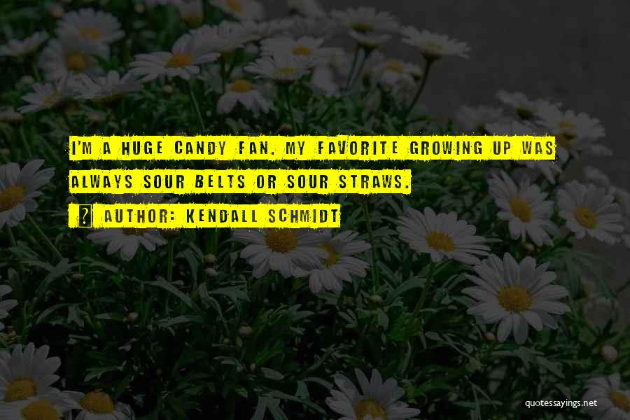 Kendall Schmidt Quotes: I'm A Huge Candy Fan. My Favorite Growing Up Was Always Sour Belts Or Sour Straws.