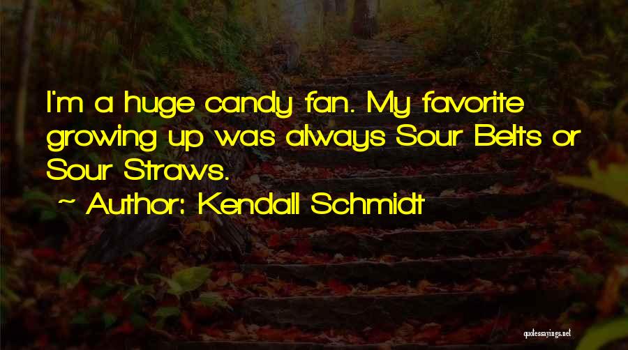 Kendall Schmidt Quotes: I'm A Huge Candy Fan. My Favorite Growing Up Was Always Sour Belts Or Sour Straws.