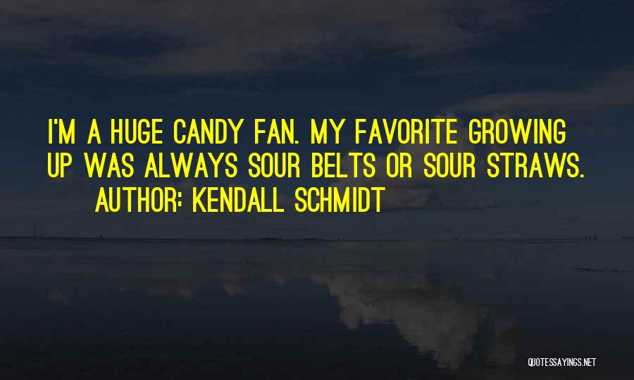 Kendall Schmidt Quotes: I'm A Huge Candy Fan. My Favorite Growing Up Was Always Sour Belts Or Sour Straws.