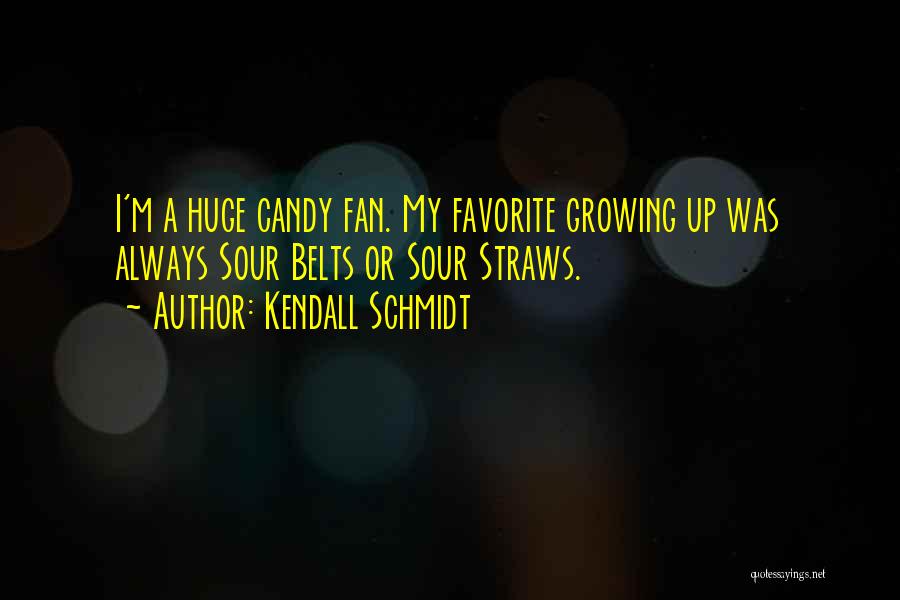 Kendall Schmidt Quotes: I'm A Huge Candy Fan. My Favorite Growing Up Was Always Sour Belts Or Sour Straws.