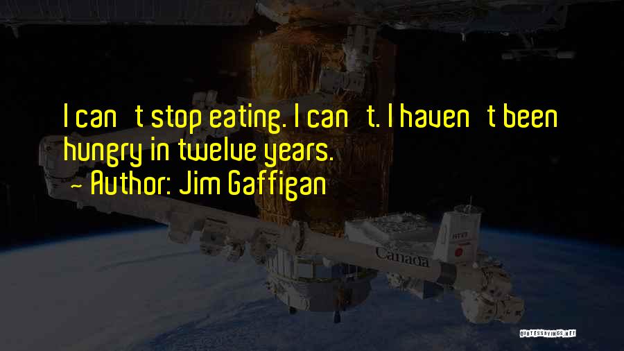 Jim Gaffigan Quotes: I Can't Stop Eating. I Can't. I Haven't Been Hungry In Twelve Years.