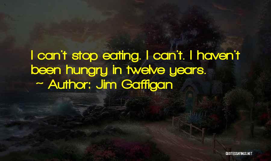 Jim Gaffigan Quotes: I Can't Stop Eating. I Can't. I Haven't Been Hungry In Twelve Years.