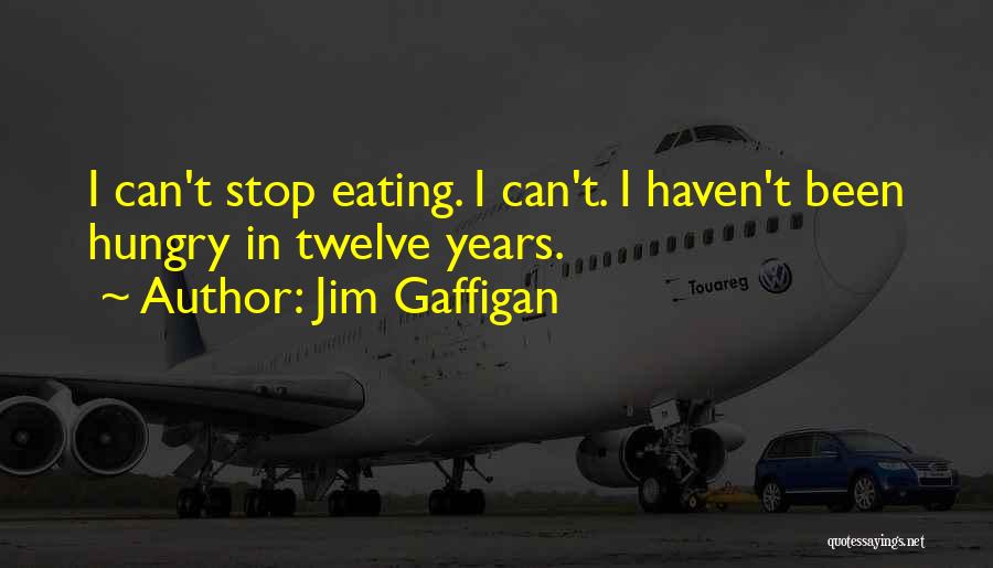 Jim Gaffigan Quotes: I Can't Stop Eating. I Can't. I Haven't Been Hungry In Twelve Years.