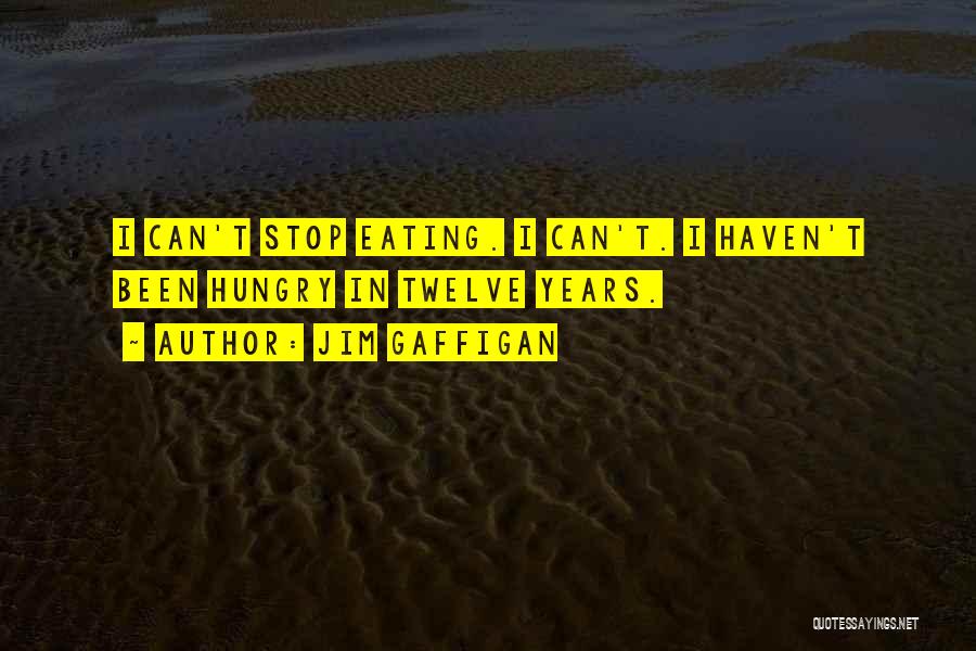 Jim Gaffigan Quotes: I Can't Stop Eating. I Can't. I Haven't Been Hungry In Twelve Years.